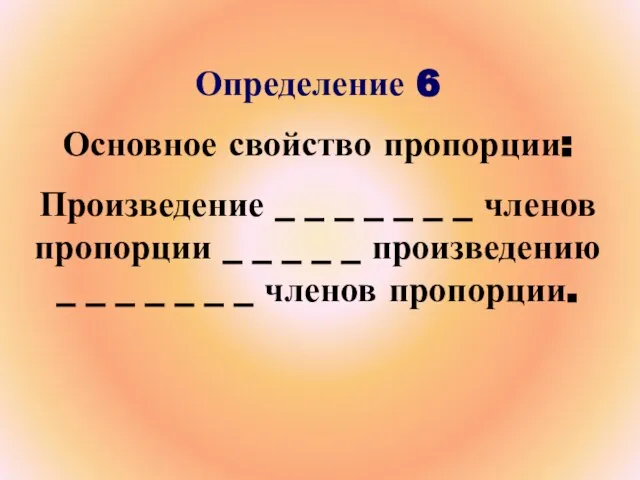 Определение 6 Основное свойство пропорции: Произведение _ _ _ _ _ _