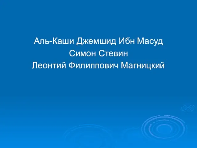 Аль-Каши Джемшид Ибн Масуд Симон Стевин Леонтий Филиппович Магницкий