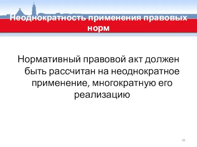 Неоднократность применения правовых норм Нормативный правовой акт должен быть рассчитан на неоднократное применение, многократную его реализацию