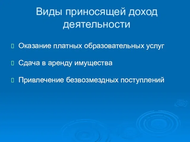 Виды приносящей доход деятельности Оказание платных образовательных услуг Сдача в аренду имущества Привлечение безвозмездных поступлений