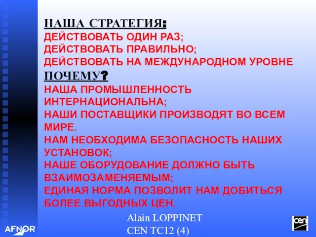 Alain LOPPINET CEN TC12 (4) НАША СТРАТЕГИЯ: ДЕЙСТВОВАТЬ ОДИН РАЗ; ДЕЙСТВОВАТЬ ПРАВИЛЬНО;