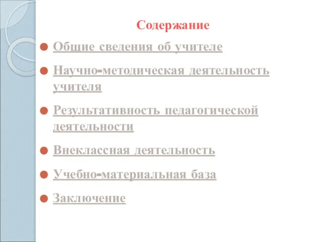 Содержание Общие сведения об учителе Научно-методическая деятельность учителя Результативность педагогической деятельности Внеклассная деятельность Учебно-материальная база Заключение