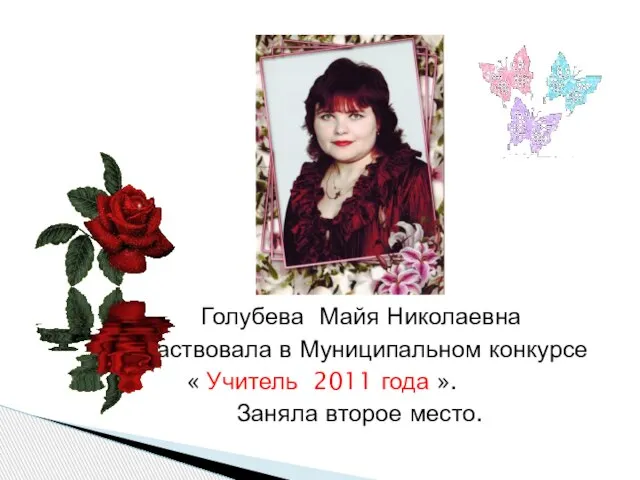 Голубева Майя Николаевна участвовала в Муниципальном конкурсе « Учитель 2011 года ». Заняла второе место.