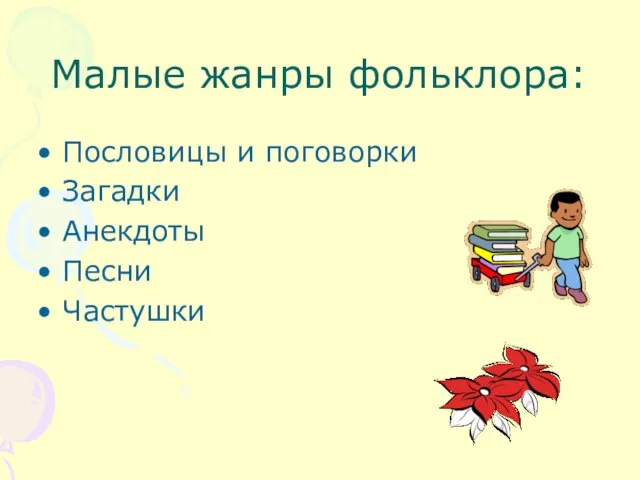 Малые жанры фольклора: Пословицы и поговорки Загадки Анекдоты Песни Частушки