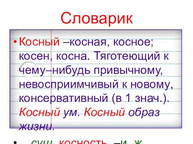 Словарик Косный –косная, косное; косен, косна. Тяготеющий к чему–нибудь привычному, невосприимчивый к