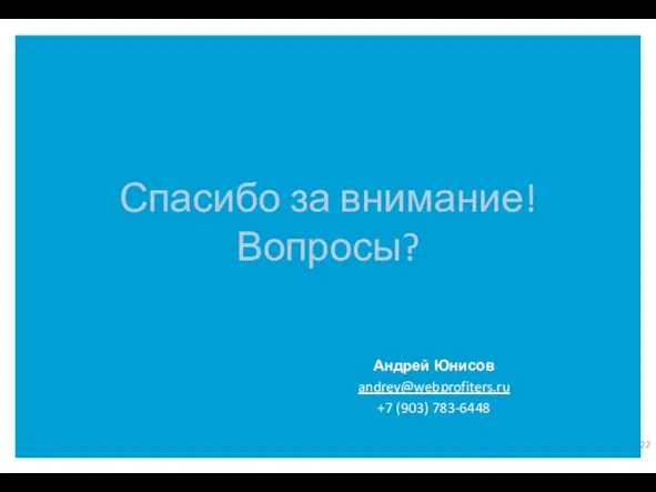 Спасибо за внимание! Вопросы? Андрей Юнисов andrey@webprofiters.ru +7 (903) 783-6448