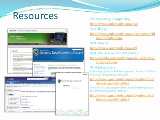 Trustworthy Computing http://www.microsoft.com/twc TwC Blogs http://www.microsoft.com/mscorp/twc/blogs/default.mspx SDL Portal http://www.microsoft.com/sdl SDL Process on