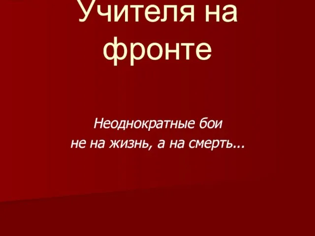 Учителя на фронте Неоднократные бои не на жизнь, а на смерть...