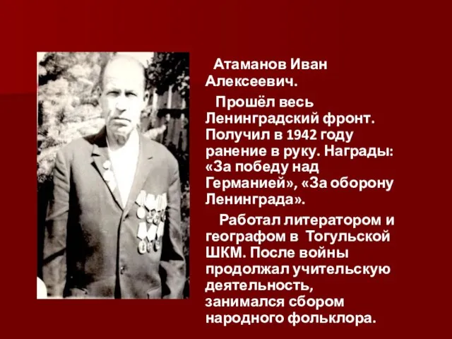 Атаманов Иван Алексеевич. Прошёл весь Ленинградский фронт. Получил в 1942 году ранение