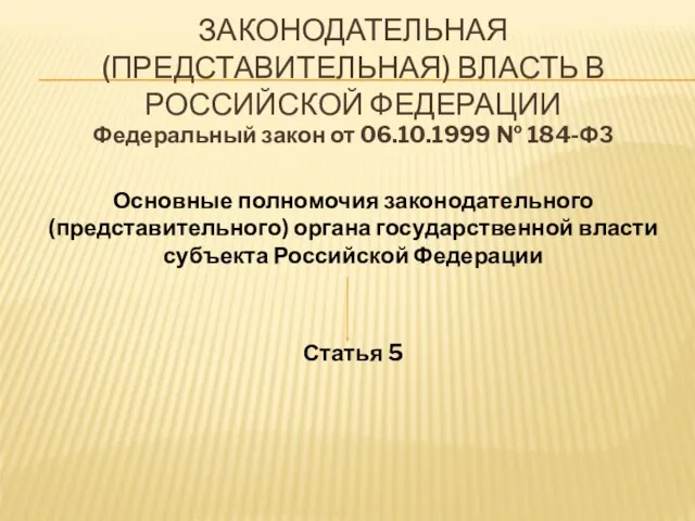 ЗАКОНОДАТЕЛЬНАЯ (ПРЕДСТАВИТЕЛЬНАЯ) ВЛАСТЬ В РОССИЙСКОЙ ФЕДЕРАЦИИ Федеральный закон от 06.10.1999 № 184-ФЗ