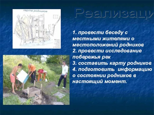 1. провести беседу с местными жителями о местоположений родников 2. провести исследование