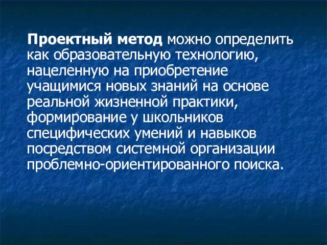 Проектный метод можно определить как образовательную технологию, нацеленную на приобретение учащимися новых