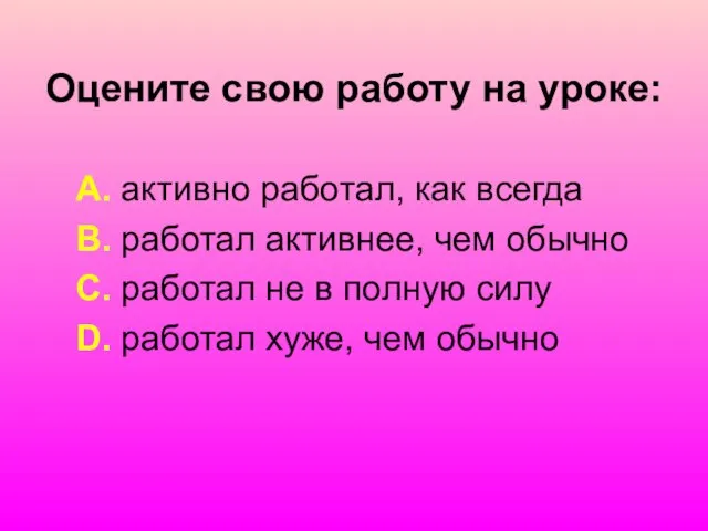 Оцените свою работу на уроке: A. активно работал, как всегда B. работал