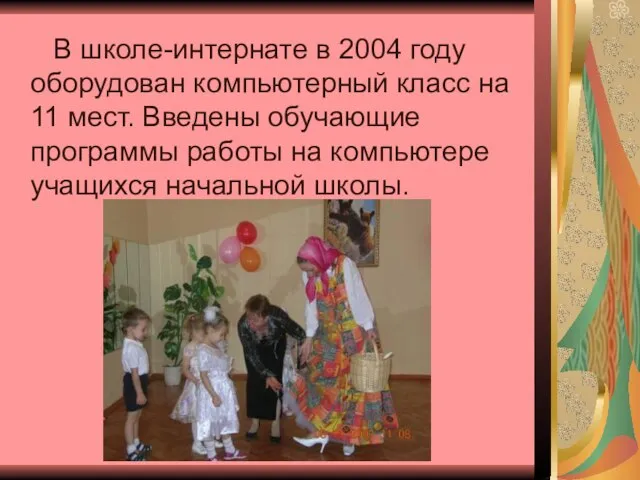 В школе-интернате в 2004 году оборудован компьютерный класс на 11 мест. Введены