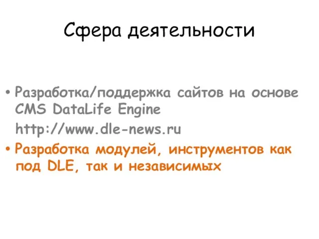 Сфера деятельности Разработка/поддержка сайтов на основе CMS DataLife Engine http://www.dle-news.ru Разработка модулей,