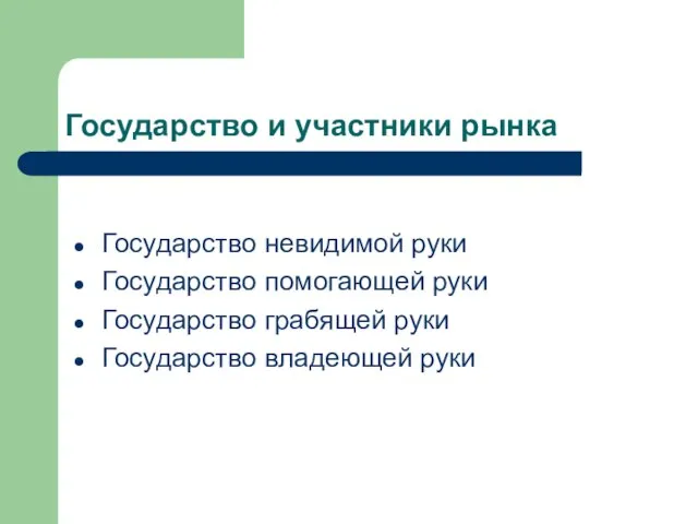 Государство и участники рынка Государство невидимой руки Государство помогающей руки Государство грабящей руки Государство владеющей руки