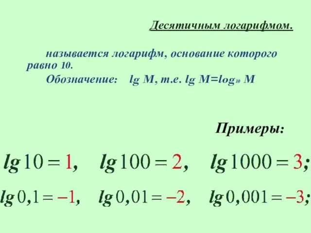 Примеры: Десятичным логарифмом. называется логарифм, основание которого равно 10. Обозначение: lg M, т.е. lg M=log10 M