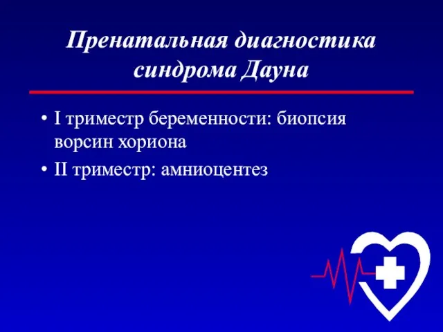 Пренатальная диагностика синдрома Дауна I триместр беременности: биопсия ворсин хориона II триместр: амниоцентез