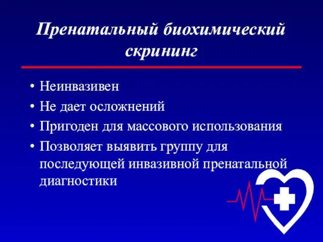 Пренатальный биохимический скрининг Неинвазивен Не дает осложнений Пригоден для массового использования Позволяет