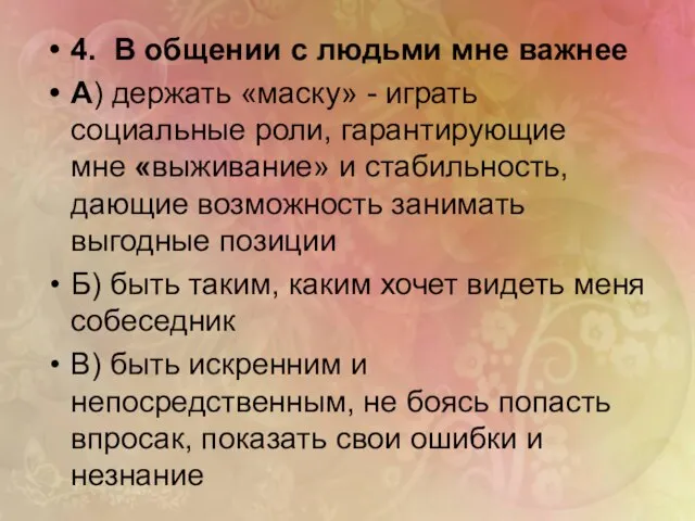 4. В общении с людьми мне важнее А) держать «маску» - играть