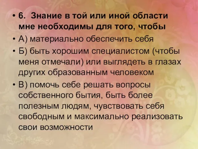 6. Знание в той или иной области мне необходимы для того, чтобы