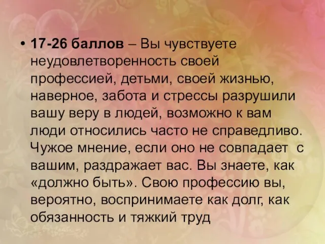 17-26 баллов – Вы чувствуете неудовлетворенность своей профессией, детьми, своей жизнью, наверное,