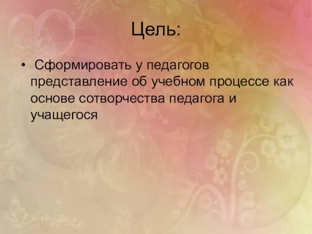 Цель: Сформировать у педагогов представление об учебном процессе как основе сотворчества педагога и учащегося