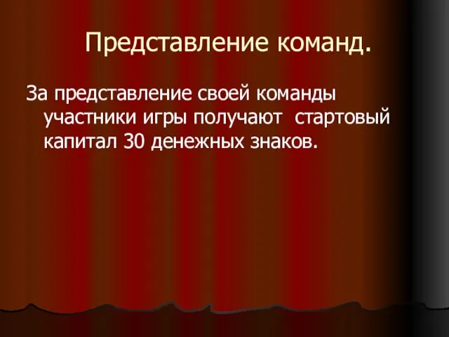 Представление команд. За представление своей команды участники игры получают стартовый капитал 30 денежных знаков.