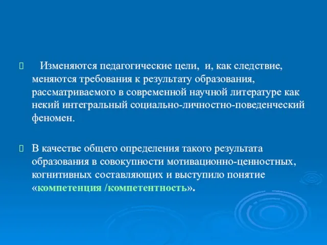 Изменяются педагогические цели, и, как следствие, меняются требования к результату образования, рассматриваемого