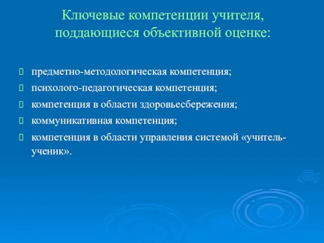 Ключевые компетенции учителя, поддающиеся объективной оценке: предметно-методологическая компетенция; психолого-педагогическая компетенция; компетенция в