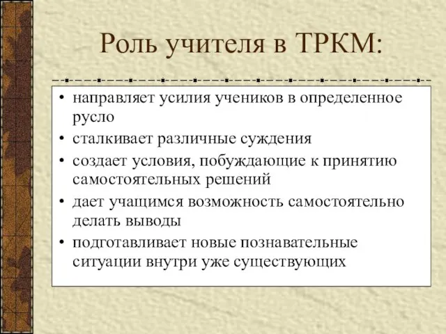 Роль учителя в ТРКМ: направляет усилия учеников в определенное русло сталкивает различные