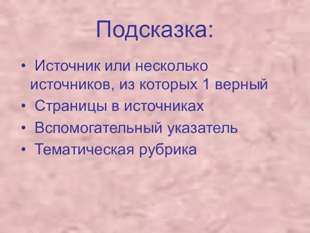 Подсказка: Источник или несколько источников, из которых 1 верный Страницы в источниках Вспомогательный указатель Тематическая рубрика