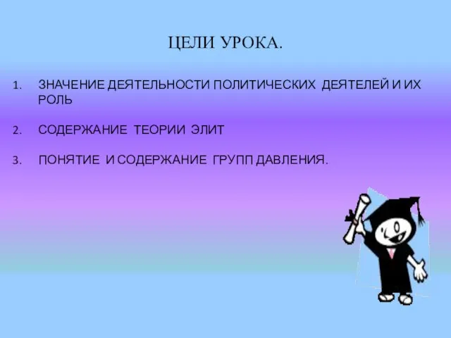 ЦЕЛИ УРОКА. ЗНАЧЕНИЕ ДЕЯТЕЛЬНОСТИ ПОЛИТИЧЕСКИХ ДЕЯТЕЛЕЙ И ИХ РОЛЬ СОДЕРЖАНИЕ ТЕОРИИ ЭЛИТ