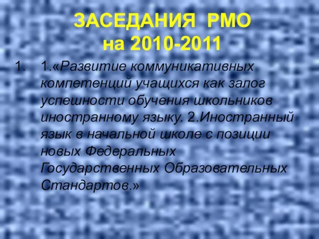 ЗАСЕДАНИЯ РМО на 2010-2011 1.«Развитие коммуникативных компетенций учащихся как залог успешности обучения