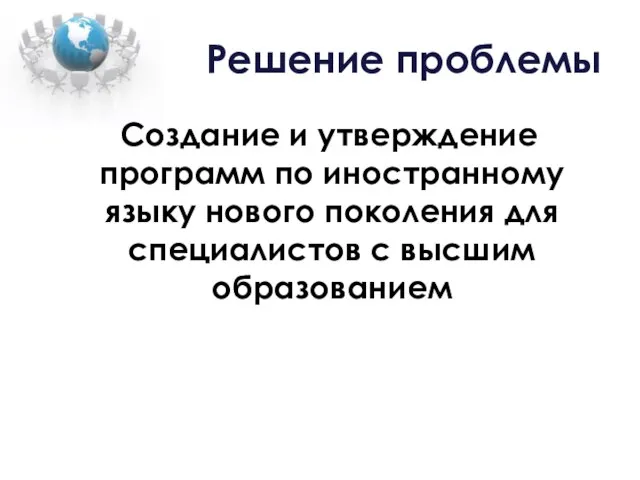 Решение проблемы Создание и утверждение программ по иностранному языку нового поколения для специалистов с высшим образованием