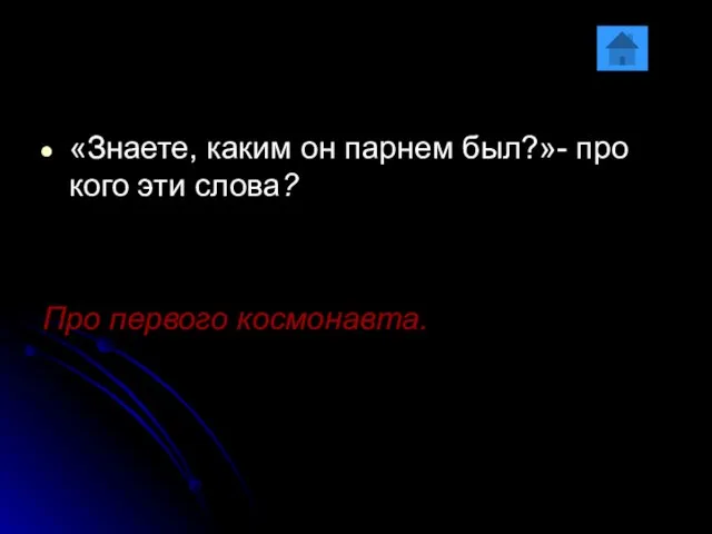 «Знаете, каким он парнем был?»- про кого эти слова? Про первого космонавта.