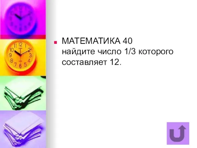 МАТЕМАТИКА 40 найдите число 1/3 которого составляет 12.