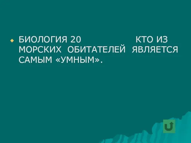 БИОЛОГИЯ 20 КТО ИЗ МОРСКИХ ОБИТАТЕЛЕЙ ЯВЛЯЕТСЯ САМЫМ «УМНЫМ».