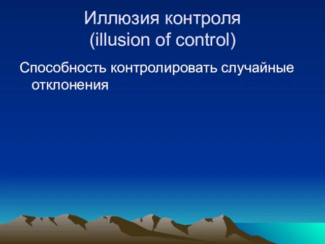 Иллюзия контроля (illusion of control) Способность контролировать случайные отклонения