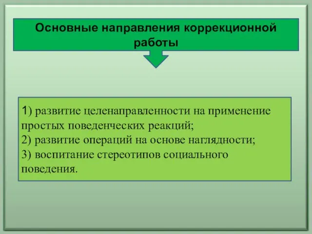 Основные направления коррекционной работы 1) развитие целенаправленности на применение простых поведенческих реакций;