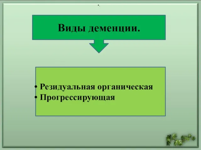 Виды деменции. Резидуальная органическая Прогрессирующая .