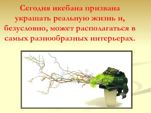 Сегодня икебана призвана украшать реальную жизнь и, безусловно, может располагаться в самых разнообразных интерьерах.