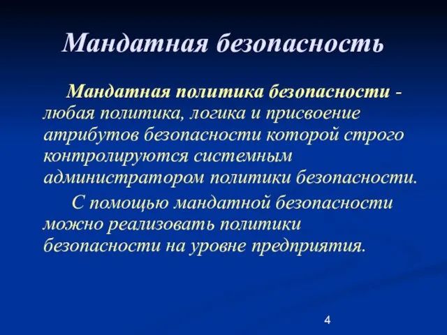 Мандатная безопасность Мандатная политика безопасности - любая политика, логика и присвоение атрибутов