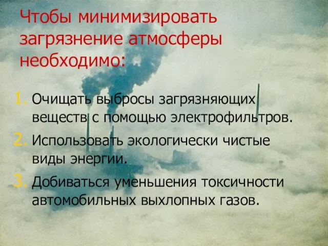 Чтобы минимизировать загрязнение атмосферы необходимо: Очищать выбросы загрязняющих веществ с помощью электрофильтров.