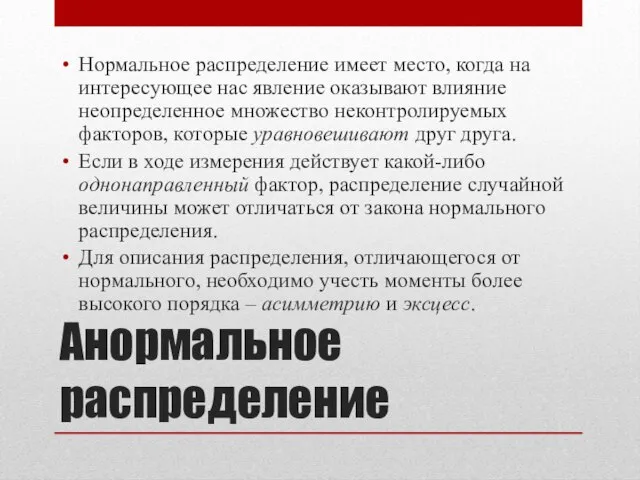 Анормальное распределение Нормальное распределение имеет место, когда на интересующее нас явление оказывают