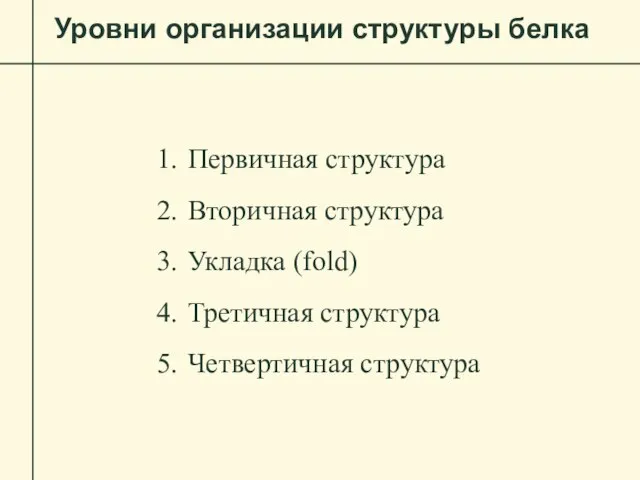 Уровни организации структуры белка Первичная структура Вторичная структура Укладка (fold) Третичная структура Четвертичная структура