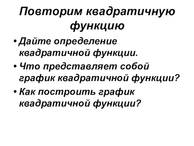 Повторим квадратичную функцию Дайте определение квадратичной функции. Что представляет собой график квадратичной