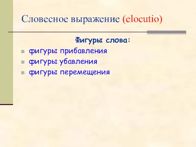 Словесное выражение (elocutio) Фигуры слова: фигуры прибавления фигуры убавления фигуры перемещения