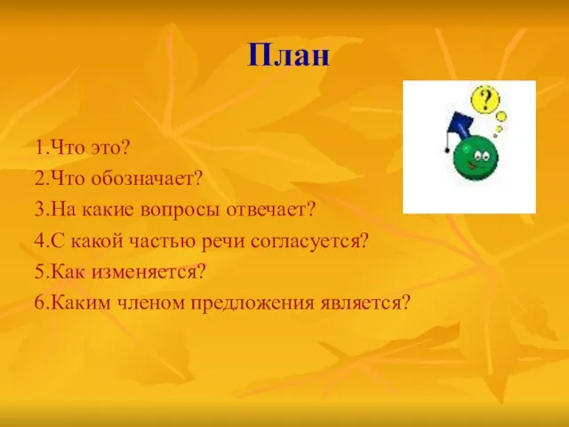 План 1.Что это? 2.Что обозначает? 3.На какие вопросы отвечает? 4.С какой частью