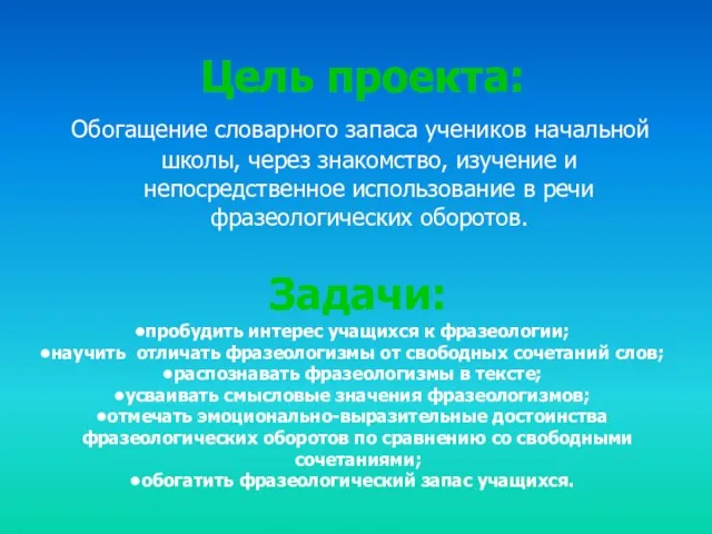 Цель проекта: Обогащение словарного запаса учеников начальной школы, через знакомство, изучение и